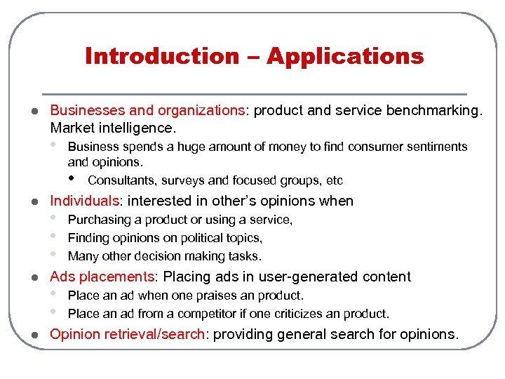 Introduction – Applications l Businesses and organizations: product and service benchmarking. Market intelligence. •
