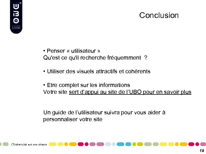 Conclusion • Penser « utilisateur » Qu'est ce qu'il recherche fréquemment ? • Utiliser