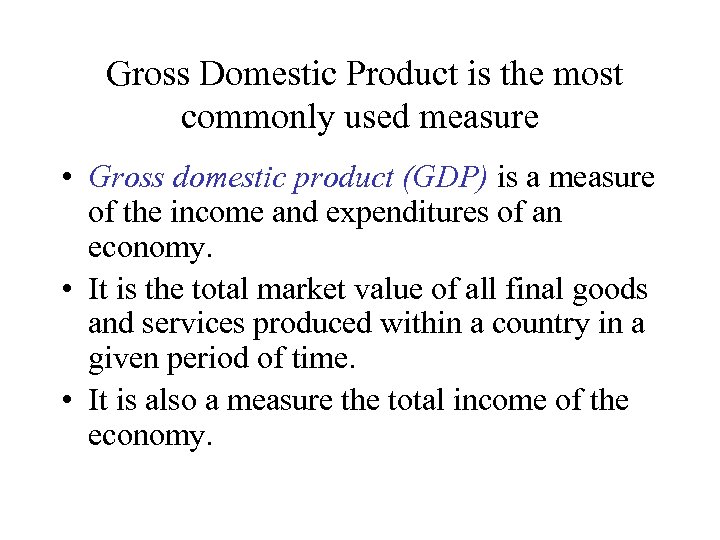 Gross Domestic Product is the most commonly used measure • Gross domestic product (GDP)