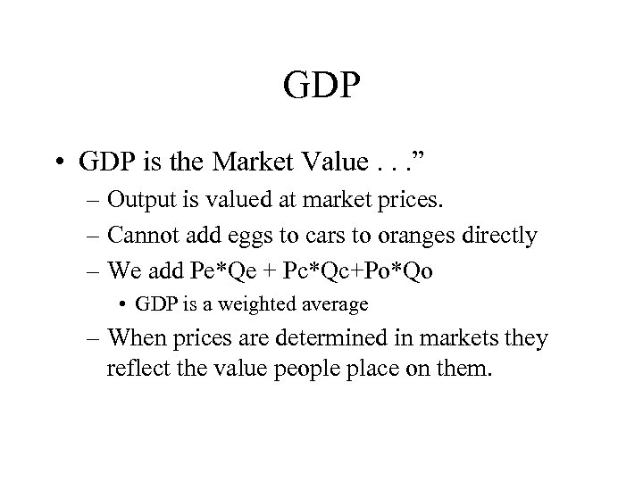 GDP • GDP is the Market Value. . . ” – Output is valued