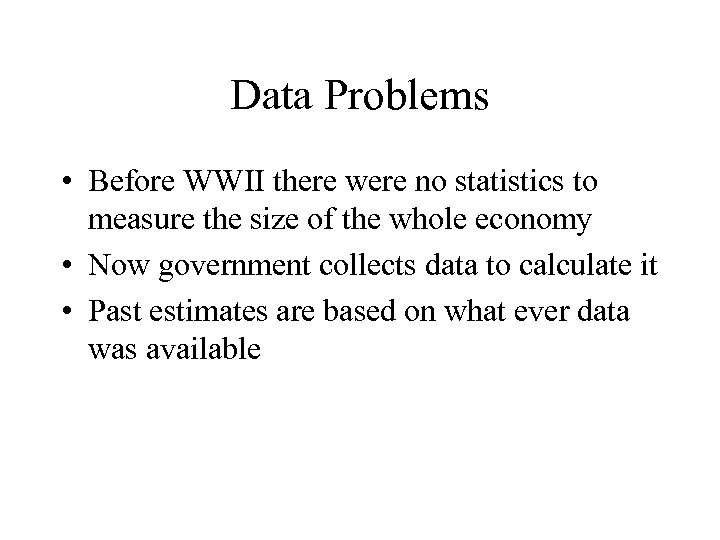 Data Problems • Before WWII there were no statistics to measure the size of