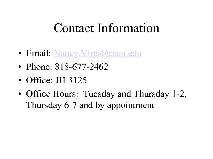 Contact Information • • Email: Nancy. Virts@csun. edu Phone: 818 -677 -2462 Office: JH