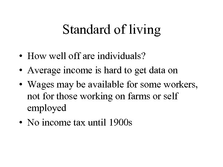 Standard of living • How well off are individuals? • Average income is hard