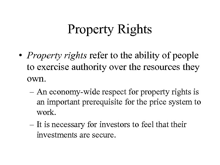 Property Rights • Property rights refer to the ability of people to exercise authority