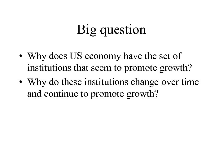 Big question • Why does US economy have the set of institutions that seem