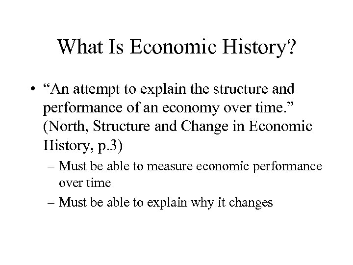 What Is Economic History? • “An attempt to explain the structure and performance of