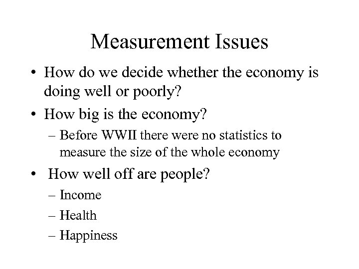 Measurement Issues • How do we decide whether the economy is doing well or