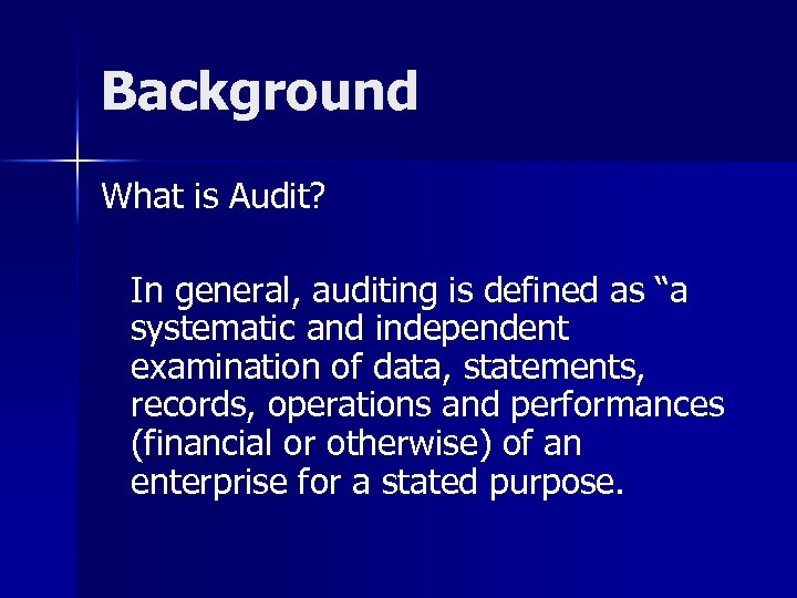 Background What is Audit? In general, auditing is defined as “a systematic and independent