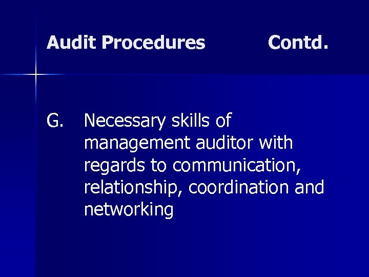 Audit Procedures Contd. G. Necessary skills of management auditor with regards to communication, relationship,