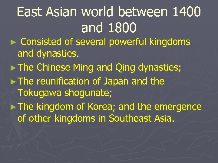 East Asian world between 1400 and 1800 Consisted of several powerful kingdoms and dynasties.