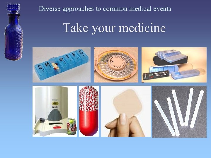 Diverse approaches to common medical events Take your medicine 