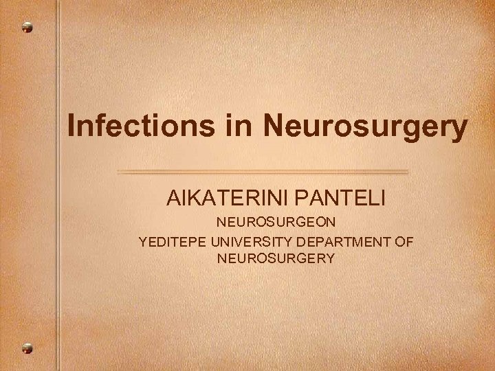 Infections in Neurosurgery AIKATERINI PANTELI NEUROSURGEON YEDITEPE UNIVERSITY DEPARTMENT OF NEUROSURGERY 