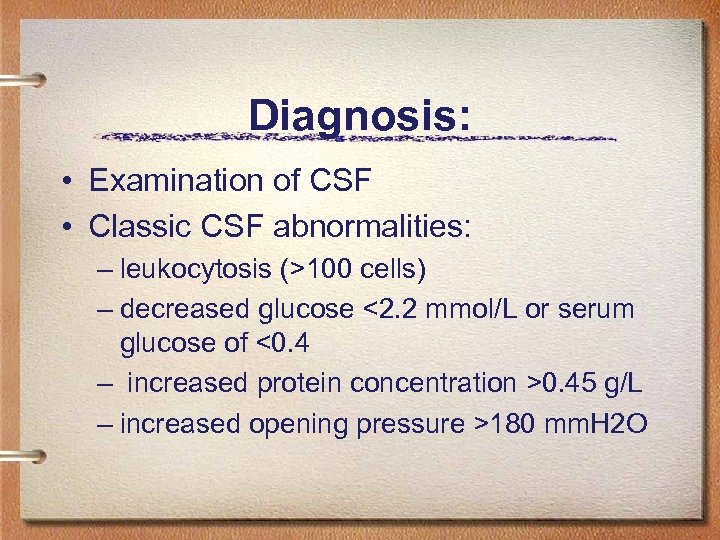 Diagnosis: • Examination of CSF • Classic CSF abnormalities: – leukocytosis (>100 cells) –
