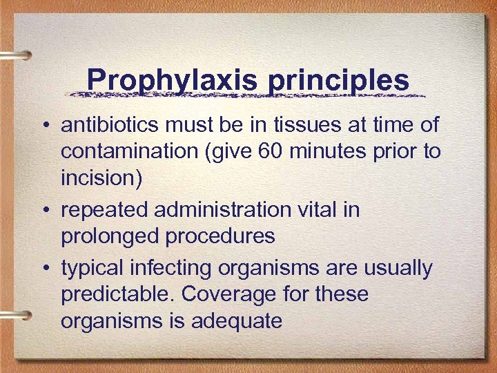 Prophylaxis principles • antibiotics must be in tissues at time of contamination (give 60