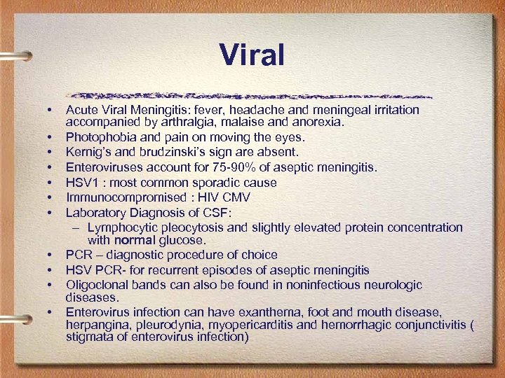 Viral • • • Acute Viral Meningitis: fever, headache and meningeal irritation accompanied by