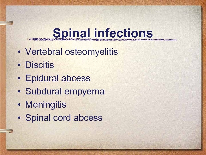 Spinal infections • • • Vertebral osteomyelitis Discitis Epidural abcess Subdural empyema Meningitis Spinal