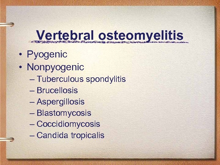 Vertebral osteomyelitis • Pyogenic • Nonpyogenic – Tuberculous spondylitis – Brucellosis – Aspergillosis –