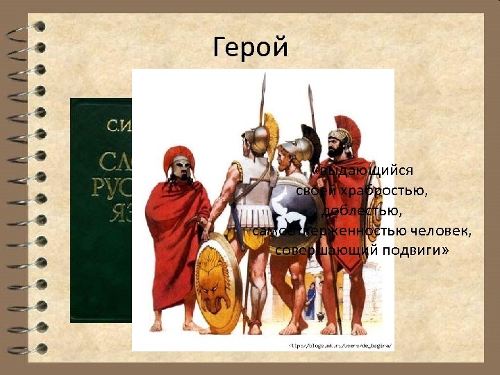 Герой «выдающийся своей храбростью, доблестью, самоотверженностью человек, совершающий подвиги» 