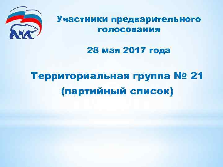 Участники предварительного голосования 28 мая 2017 года Территориальная группа № 21 (партийный список) 