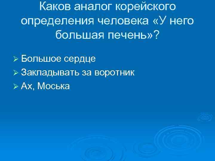 Каков аналог корейского определения человека «У него большая печень» ? Ø Большое сердце Ø
