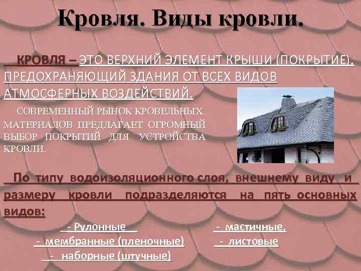 Кровля. Виды кровли. КРОВЛЯ – ЭТО ВЕРХНИЙ ЭЛЕМЕНТ КРЫШИ (ПОКРЫТИЕ), ПРЕДОХРАНЯЮЩИЙ ЗДАНИЯ ОТ ВСЕХ