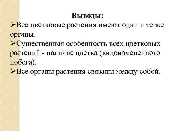 Выводы: ØВсе цветковые растения имеют одни и те же органы. ØСущественная особенность всех цветковых