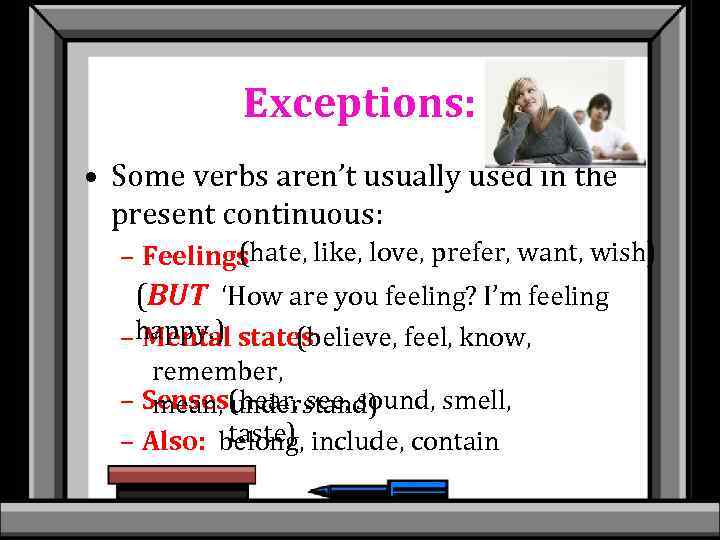 Exceptions: • Some verbs aren’t usually used in the present continuous: (hate, like, love,