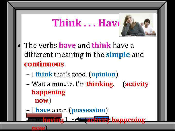 Think. . . Have • The verbs have and think have a different meaning