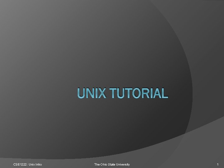UNIX TUTORIAL CSE 1222: Unix Intro The Ohio State University 1 