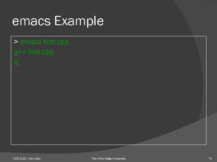 emacs Example > emacs first. cpp g++ first. cpp ls CSE 1222: Unix Intro