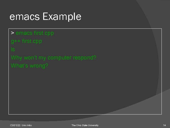 emacs Example > emacs first. cpp g++ first. cpp ls Why won’t my computer