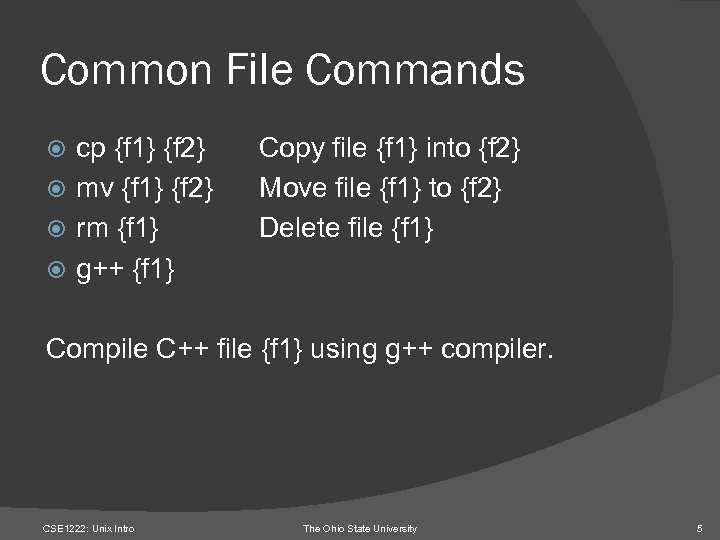 Common File Commands cp {f 1} {f 2} mv {f 1} {f 2} rm