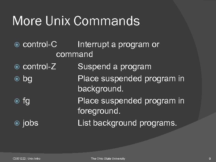 More Unix Commands control-C Interrupt a program or command control-Z Suspend a program bg