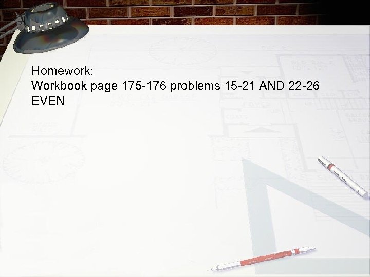 Homework: Workbook page 175 -176 problems 15 -21 AND 22 -26 EVEN 
