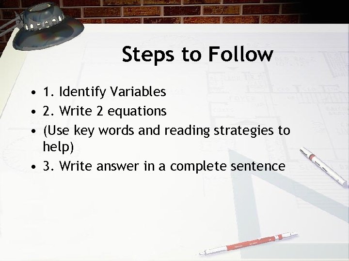 Steps to Follow • 1. Identify Variables • 2. Write 2 equations • (Use