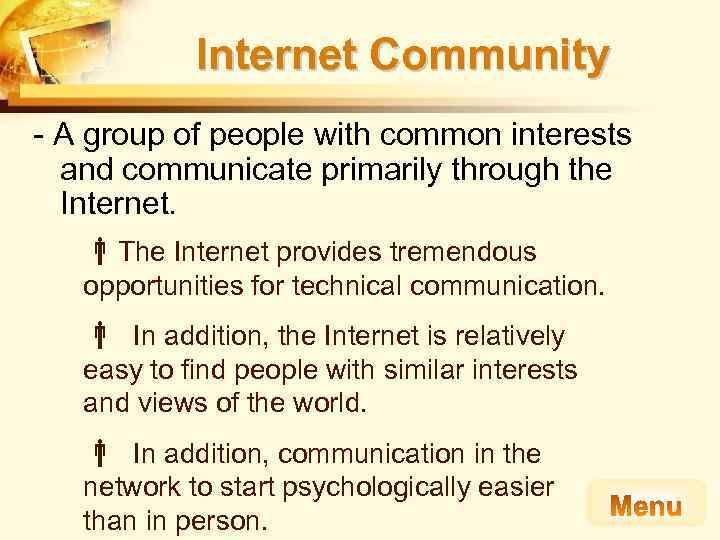 Internet Community - A group of people with common interests and communicate primarily through