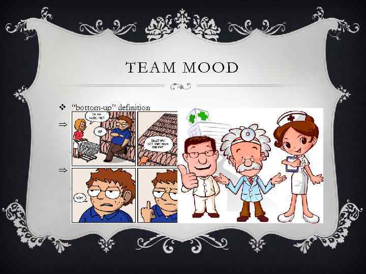 TEAM MOOD v “bottom-up” definition Þ contagious positive emotions can lead to increased cooperation,