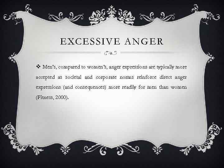 EXCESSIVE ANGER v Men’s, compared to women’s, anger expressions are typically more accepted as