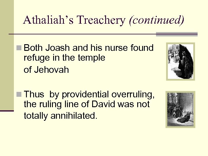Athaliah’s Treachery (continued) n Both Joash and his nurse found refuge in the temple