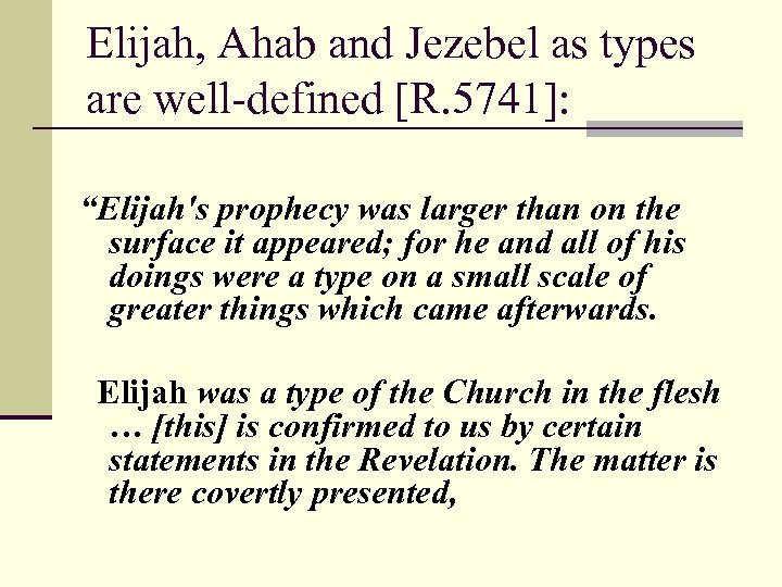 Elijah, Ahab and Jezebel as types are well-defined [R. 5741]: “Elijah's prophecy was larger