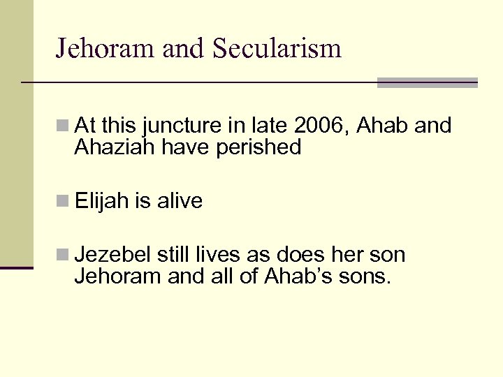 Jehoram and Secularism n At this juncture in late 2006, Ahab and Ahaziah have