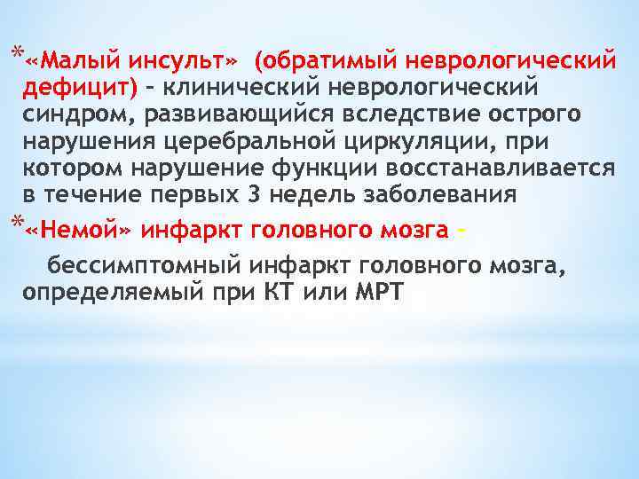 * «Малый инсульт» (обратимый неврологический дефицит) – клинический неврологический синдром, развивающийся вследствие острого нарушения