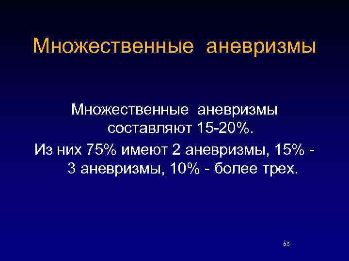 Множественные аневризмы составляют 15 -20%. Из них 75% имеют 2 аневризмы, 15% 3 аневризмы,