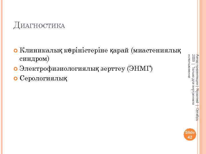 ДИАГНОСТИКА Клиникалық көріністеріне қарай (миастениялық синдром) Электрофизиологиялық зерттеу (ЭНМГ) Серологиялық Автор презентации | Nycomed