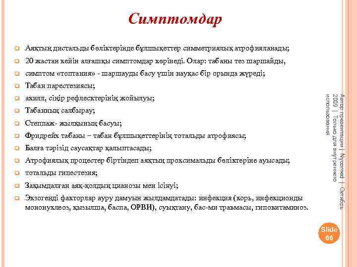 Симптомдар Аяқтың дистальды бөліктерінде бұлшықеттер симметриялық атрофияланады; q 20 жастан кейін алғашқы симптомдар көрінеді.