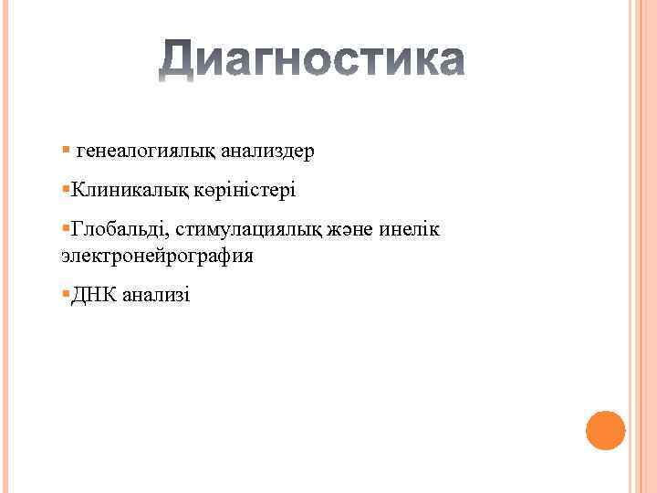 § генеалогиялық анализдер §Клиникалық көріністері §Глобальді, стимулациялық және инелік электронейрография §ДНК анализі 