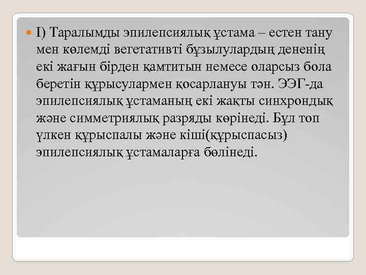  I) Таралымды эпилепсиялық ұстама – естен тану мен көлемді вегетативті бұзылулардың дененің екі