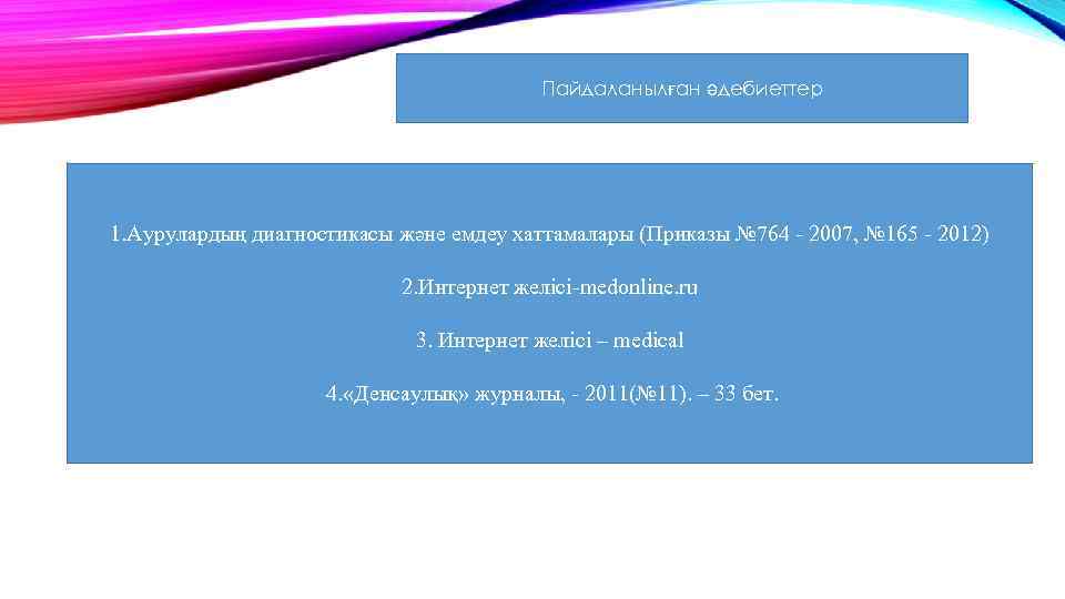 Пайдаланылған әдебиеттер 1. Аурулардың диагностикасы және емдеу хаттамалары (Приказы № 764 - 2007, №