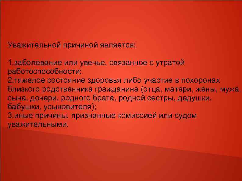 Уважительной причиной является: 1. заболевание или увечье, связанное с утратой работоспособности; 2. тяжелое состояние