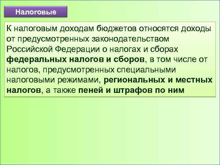 Налоговые К налоговым доходам бюджетов относятся доходы от предусмотренных законодательством Российской Федерации о налогах